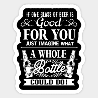 If One Glass Of Beer Is Good For You Sticker